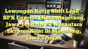 Lowongan Kerja Shift Lead – SPX Express (Kota Magelang, Jawa Tengah) PT Nusantara Ekspres Kilat Di Magelang, Jawa Tengah